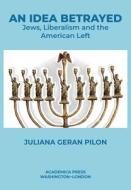 An Idea Betrayed: Jews, Liberalism, and the American Left di Juliana Geran Pilon edito da ACADEMICA PR