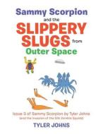 Sammy Scorpion and the Slippery Slugs from Outer Space: (And the Invasion of the Silk Zombie Squids) di Tyler Johns edito da AUTHORHOUSE