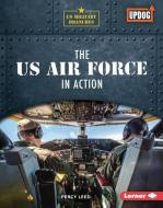 The US Air Force in Action di Percy Leed edito da LERNER PUBN