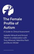 The Female Profile Of Autism di Isabelle Henault, Annyck Martin edito da Jessica Kingsley Publishers