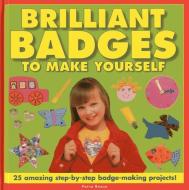Brilliant Badges to Make Yourself: 25 Amazing Step-By-Step Badge-Making Projects! di Petra Boase edito da ARMADILLO MUSIC