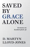 Saved by Grace Alone: Sermons on Ezekiel 36:16-36 di D. Martyn Lloyd-Jones edito da BANNER OF TRUTH