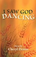 I Saw God Dancing di Cheryl Denise edito da CASCADIA PUB