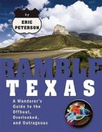 Ramble Texas: A Wanderer's Guide to the Offbeat, Overlooked, and Outrageous di Eric Peterson edito da Speck Press
