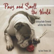 Paws and Smell the World: Unforgettable Moments with Our Best Friend di Dana Thomas edito da BowTie Press
