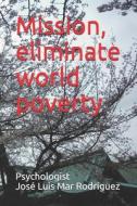 Mission, Eliminate World Poverty di Rodriguez Psychologist Rodriguez edito da Independently Published