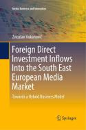 Foreign Direct Investment Inflows Into the South East European Media Market di Zvezdan Vukanovic edito da Springer International Publishing