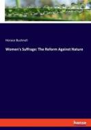 Women's Suffrage: The Reform Against Nature di Horace Bushnell edito da hansebooks