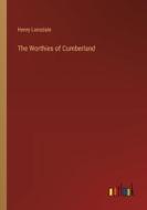 The Worthies of Cumberland di Henry Lonsdale edito da Outlook Verlag