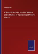 A Digest of the Laws, Customs, Manners, and Institutions of the Ancient and Modern Nations di Thomas Dew edito da Salzwasser Verlag