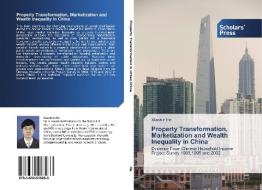 Property Transformation, Marketization And Wealth Inequality In China di He Xiaobin He edito da Ks Omniscriptum Publishing