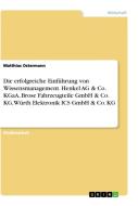 Die erfolgreiche Einführung von Wissensmanagement. Henkel AG & Co. KGaA, Brose Fahrzeugteile GmbH & Co. KG, Würth Elektr di Matthias Ostermann edito da GRIN Verlag