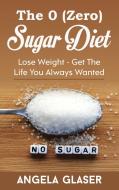 The 0 ( Zero) Sugar Diet di Angela Glaser edito da Books on Demand