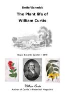 The Plant life of William Curtis di Detlef Schmidt edito da Books on Demand