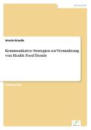 Kommunikative Strategien zur Vermarktung von Health Food Trends di Ursula Krauße edito da Diplom.de