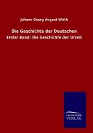 Die Geschichte der Deutschen di Johann Georg August Wirth edito da TP Verone Publishing