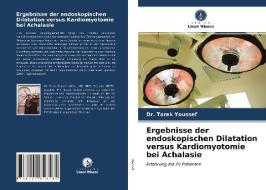 Ergebnisse Der Endoskopischen Dilatation Versus Kardiomyotomie Bei Achalasie di Youssef Dr. Tarek Youssef edito da KS OmniScriptum Publishing