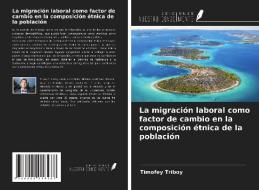 La migración laboral como factor de cambio en la composición étnica de la población di Timofey Triboy edito da Ediciones Nuestro Conocimiento