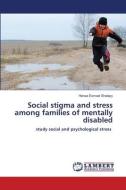 Social stigma and stress among families of mentally disabled di Hanaa Esmael Shalapy edito da LAP LAMBERT Academic Publishing