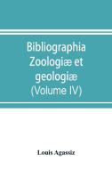 Bibliographia zoologiæ et geologiæ. A general catalogue of all books, tracts, and memoirs on zoology and geology (Volume di Louis Agassiz edito da Alpha Editions