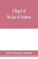 A digest of the law of evidence di James Fitzjames Stephen edito da Alpha Editions