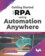 Getting started with RPA using Automation Anywhere: Automate your day-to-day Business Processes using Automation Anywhere (English Edition) di Vaibhav Srivastava edito da BPB PUBN