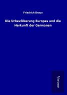 Die Urbevölkerung Europas und die Herkunft der Germanen di Friedrich Braun edito da TP Verone Publishing