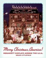 Merry Christmas, America!: Megawatt Displays Across the U.S.A. di Bruce Littlefield edito da Collins Design