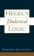 Hegel's Dialectical Logic di Ermanno Bencivenga edito da Oxford University Press Inc