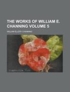 The Works Of William E. Channing, D. D. (1847) di William Ellery Channing edito da General Books Llc