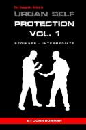 The Complete Guide to Urban Self Protection di John Bowman edito da Lulu.com