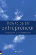 How To Be An Entrepreneur di Steve Parks edito da Pearson Education Limited