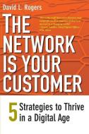 The Network Is Your Customer di David L. Rogers edito da Yale University Press