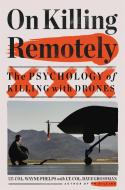 On Killing Remotely: The Psychology of Killing with Drones di Wayne Phelps, Dave Grossman edito da LITTLE BROWN & CO