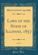 Laws of the State of Illinois, 1857, Vol. 2 (Classic Reprint) di Illinois General Assembly edito da Forgotten Books
