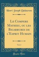 Le Compere Mathieu, Ou Les Bigarrures de L'Esprit Humain, Vol. 2 (Classic Reprint) di Henri Joseph Dulaurens edito da Forgotten Books