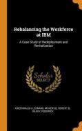 Rebalancing the Workforce at IBM: A Case Study of Redeployment and Revitalization di Leonard Greenhalgh, Robert B. McKersie, Roderick Gilkey edito da FRANKLIN CLASSICS TRADE PR
