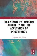Freewomen, Patriarchal Authority And The Accusation Of Prostitution di Stephanie Lynn Budin edito da Taylor & Francis Ltd