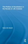 The Politics of Humiliation in the Novels of J.M. Coetzee di Hania A. M. Nashef edito da Routledge