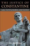 The Justice of Constantine: Law, Communication, and Control di John Dillon edito da UNIV OF MICHIGAN PR