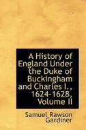 A History Of England Under The Duke Of Buckingham And Charles I., 1624-1628, Volume Ii di Samuel Rawson Gardiner edito da Bibliolife