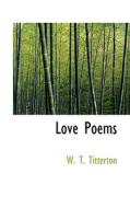 Love Poems di W T Titterton edito da Bibliolife