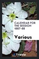 Calendar for the session 1887-88 di Various edito da Trieste Publishing