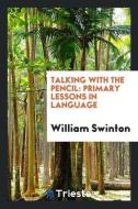 Talking with the Pencil: Primary Lessons in Language di William Swinton edito da LIGHTNING SOURCE INC