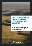 College Series of Latin Authors. Livy, Books XXI. And XXII di J. B. Greenough, Tracy Peck edito da Trieste Publishing