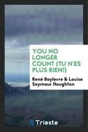 You No Longer Count (Tu n'Es Plus Rien!) di Rene Boylesve edito da LIGHTNING SOURCE INC