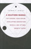 A Solutions Manual for General Equilibrium, Overlapping Generations Models, and Optimal Growth  Theory di Truman F. Bewley edito da Harvard University Press