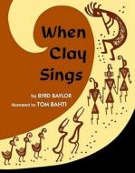When Clay Sings di Byrd Baylor edito da ATHENEUM BOOKS