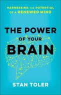 The Power of Your Brain: Harnessing the Potential of a Renewed Mind di Stan Toler edito da HARVEST HOUSE PUBL