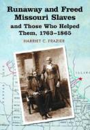 Runaway And Freed Missouri Slaves And Those Who Helped Them, 1763-1865 di Harriet C. Frazier edito da Mcfarland & Co Inc